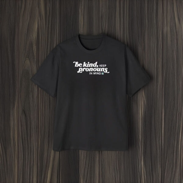 Be Kind, Keep Pronouns in Mind Tee1