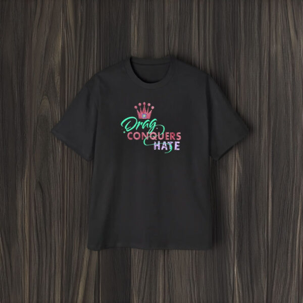 Drag Conquers Hate T-Shirt1